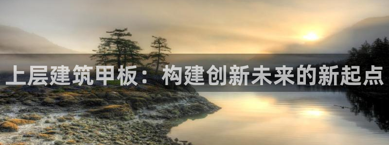 谈球吧电子app：上层建筑甲板：构建创新未来的新起点